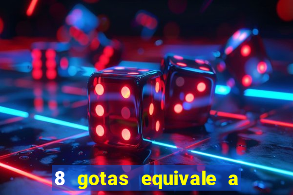 8 gotas equivale a quantos ml